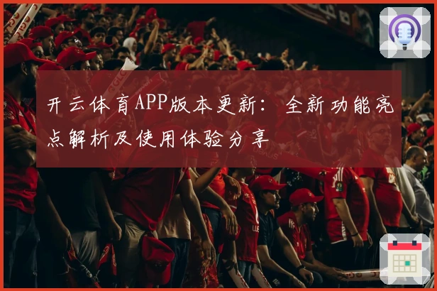 开云体育APP版本更新：全新功能亮点解析及使用体验分享