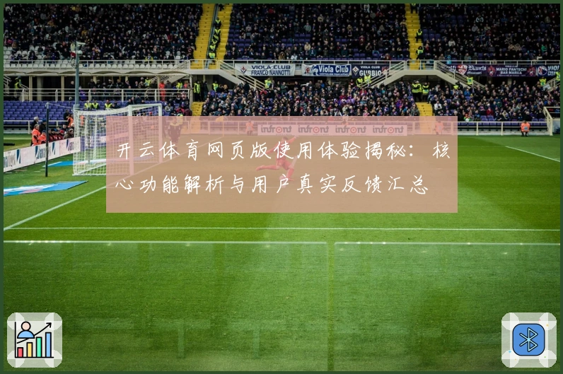开云体育网页版使用体验揭秘：核心功能解析与用户真实反馈汇总